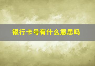 银行卡号有什么意思吗