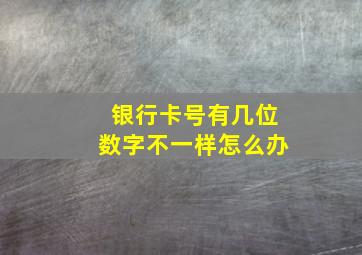 银行卡号有几位数字不一样怎么办