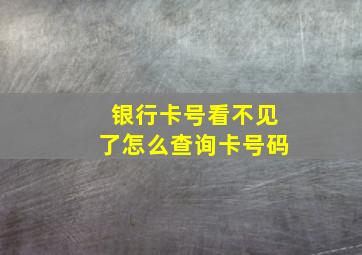 银行卡号看不见了怎么查询卡号码