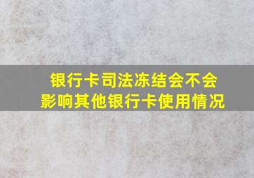 银行卡司法冻结会不会影响其他银行卡使用情况