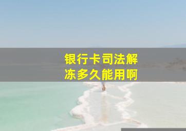 银行卡司法解冻多久能用啊