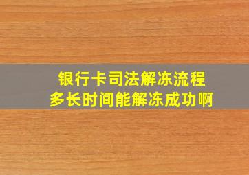 银行卡司法解冻流程多长时间能解冻成功啊