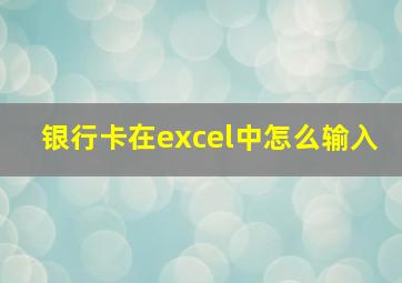 银行卡在excel中怎么输入