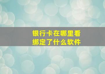 银行卡在哪里看绑定了什么软件