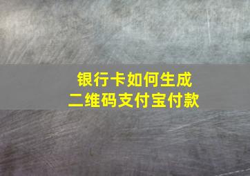 银行卡如何生成二维码支付宝付款