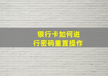 银行卡如何进行密码重置操作