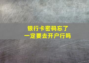 银行卡密码忘了一定要去开户行吗