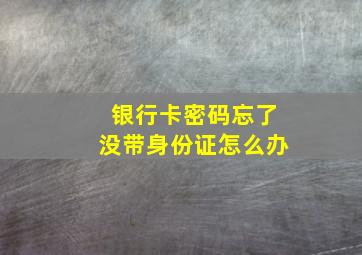 银行卡密码忘了没带身份证怎么办