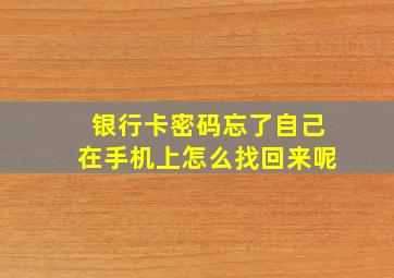 银行卡密码忘了自己在手机上怎么找回来呢