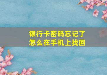 银行卡密码忘记了怎么在手机上找回