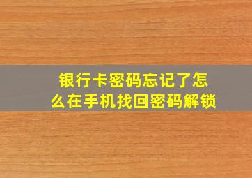 银行卡密码忘记了怎么在手机找回密码解锁