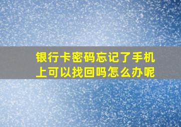 银行卡密码忘记了手机上可以找回吗怎么办呢