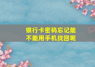 银行卡密码忘记能不能用手机找回呢