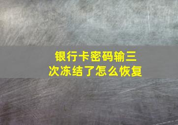 银行卡密码输三次冻结了怎么恢复