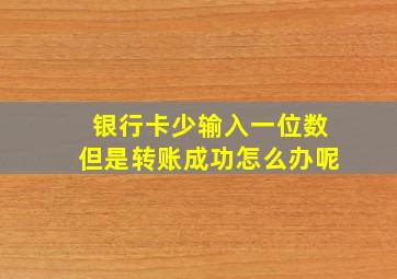 银行卡少输入一位数但是转账成功怎么办呢