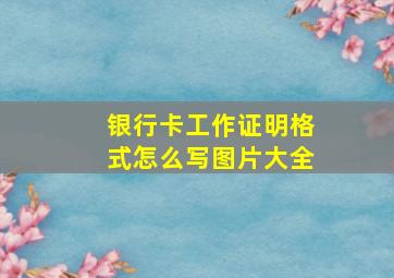 银行卡工作证明格式怎么写图片大全