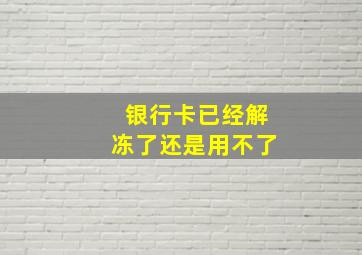 银行卡已经解冻了还是用不了