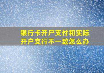 银行卡开户支付和实际开户支行不一致怎么办