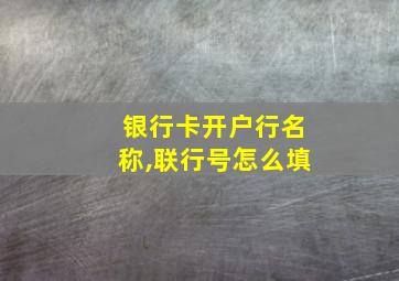 银行卡开户行名称,联行号怎么填