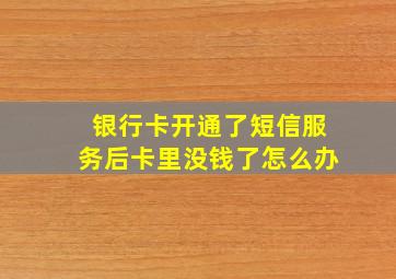 银行卡开通了短信服务后卡里没钱了怎么办