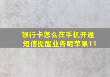 银行卡怎么在手机开通短信提醒业务呢苹果11