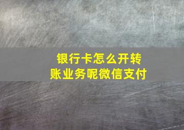 银行卡怎么开转账业务呢微信支付