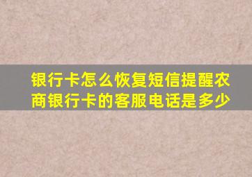 银行卡怎么恢复短信提醒农商银行卡的客服电话是多少