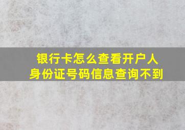 银行卡怎么查看开户人身份证号码信息查询不到