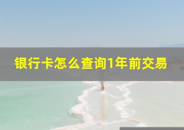 银行卡怎么查询1年前交易