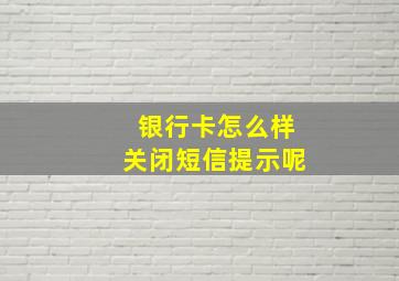 银行卡怎么样关闭短信提示呢