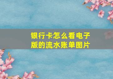 银行卡怎么看电子版的流水账单图片