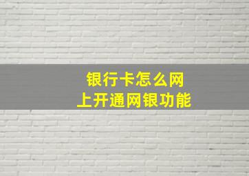 银行卡怎么网上开通网银功能