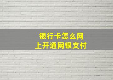 银行卡怎么网上开通网银支付