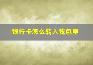 银行卡怎么转入钱包里