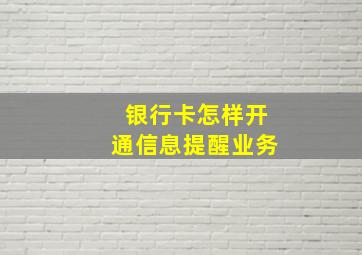 银行卡怎样开通信息提醒业务