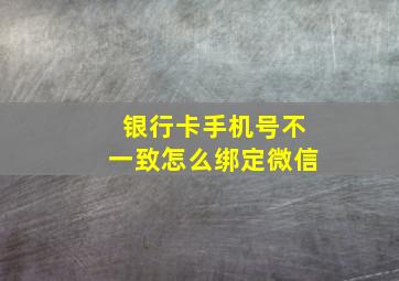 银行卡手机号不一致怎么绑定微信