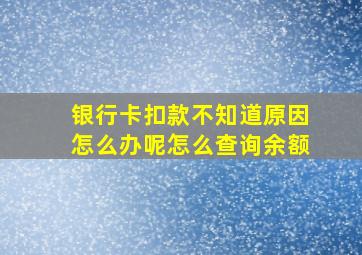 银行卡扣款不知道原因怎么办呢怎么查询余额