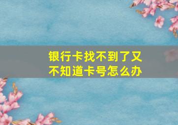 银行卡找不到了又不知道卡号怎么办