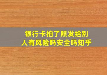 银行卡拍了照发给别人有风险吗安全吗知乎