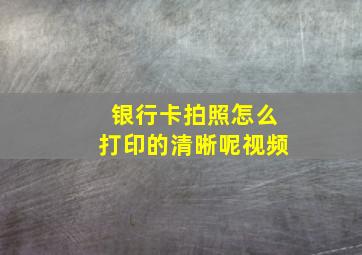 银行卡拍照怎么打印的清晰呢视频