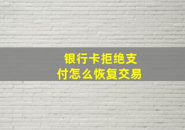 银行卡拒绝支付怎么恢复交易