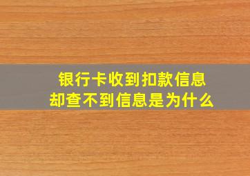 银行卡收到扣款信息却查不到信息是为什么