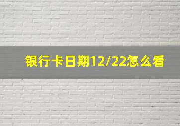 银行卡日期12/22怎么看