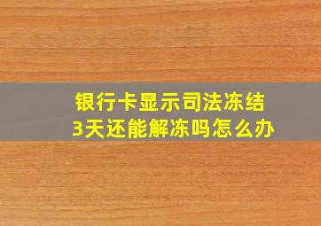 银行卡显示司法冻结3天还能解冻吗怎么办