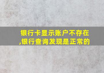 银行卡显示账户不存在,银行查询发现是正常的