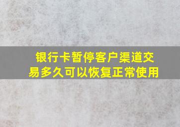 银行卡暂停客户渠道交易多久可以恢复正常使用