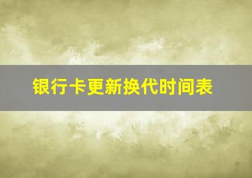 银行卡更新换代时间表