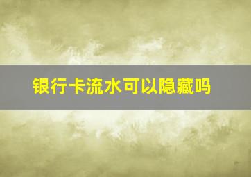 银行卡流水可以隐藏吗