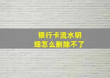 银行卡流水明细怎么删除不了