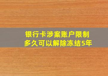 银行卡涉案账户限制多久可以解除冻结5年